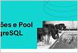 Entenda o Pool de Conexões no PostgreSQL e Melhore a Performance do